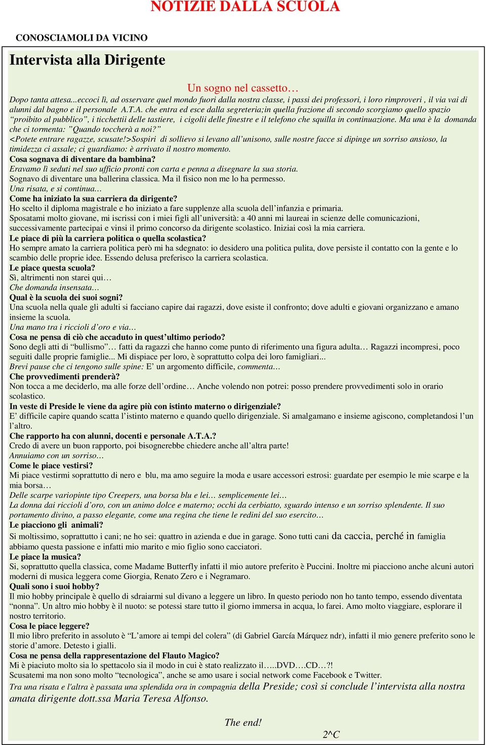 T.A. che entra ed esce dalla segreteria;in quella frazione di secondo scorgiamo quello spazio proibito al pubblico, i ticchettii delle tastiere, i cigolii delle finestre e il telefono che squilla in