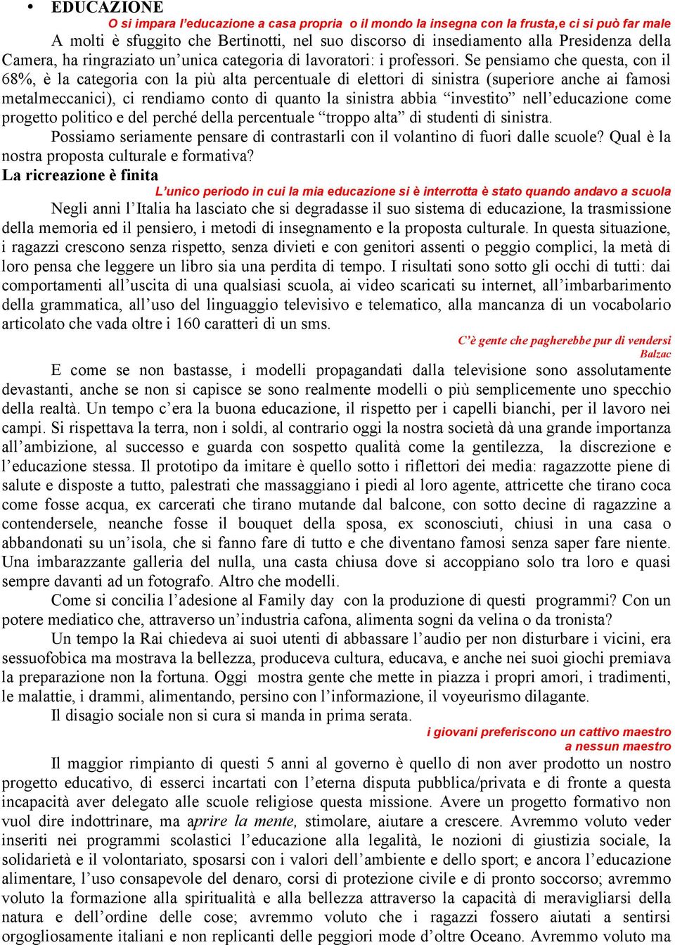 Se pensiamo che questa, con il 68%, è la categoria con la più alta percentuale di elettori di sinistra (superiore anche ai famosi metalmeccanici), ci rendiamo conto di quanto la sinistra abbia