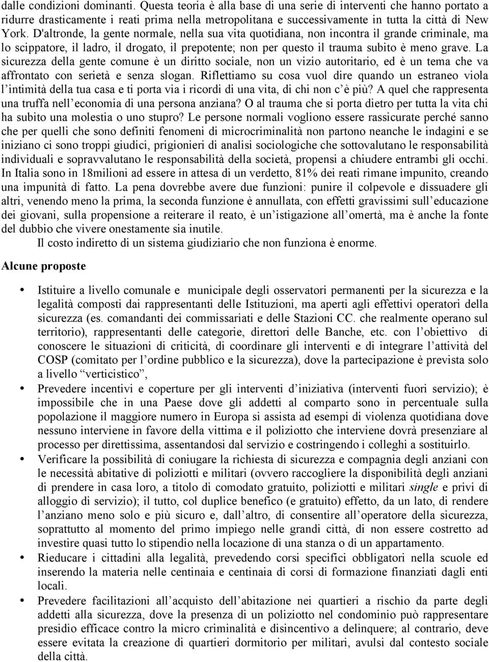 D'altronde, la gente normale, nella sua vita quotidiana, non incontra il grande criminale, ma lo scippatore, il ladro, il drogato, il prepotente; non per questo il trauma subito è meno grave.