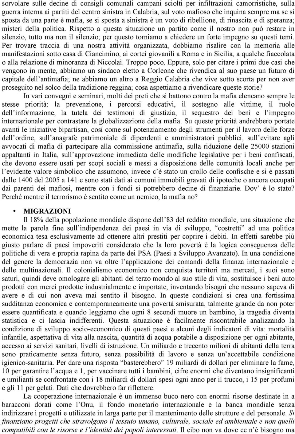 Rispetto a questa situazione un partito come il nostro non può restare in silenzio, tutto ma non il silenzio; per questo torniamo a chiedere un forte impegno su questi temi.