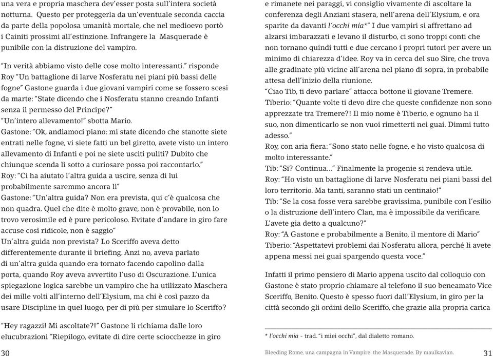 Infrangere la Masquerade è punibile con la distruzione del vampiro. In verità abbiamo visto delle cose molto interessanti.