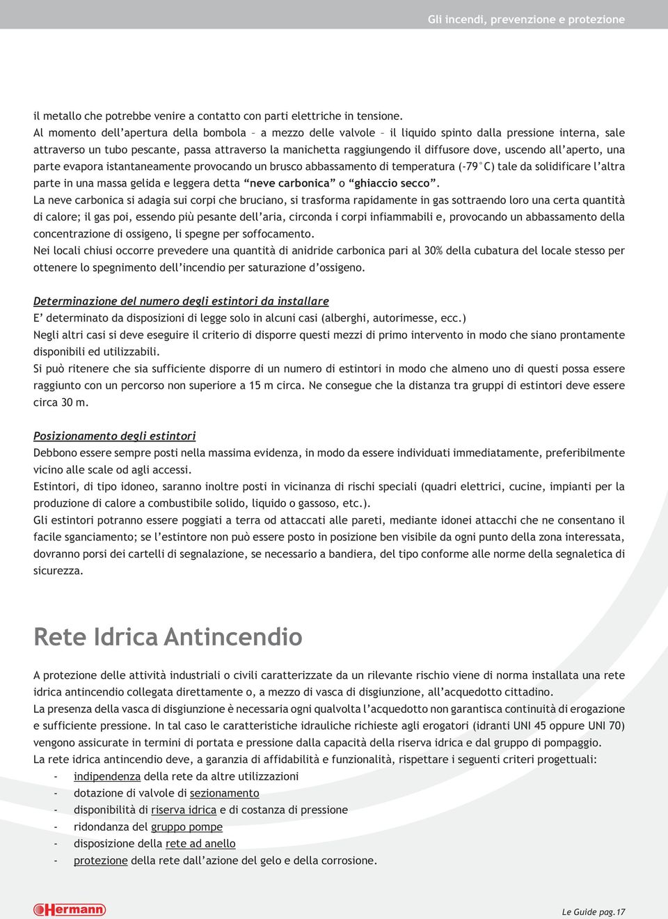 dove, uscendo all aperto, una parte evapora istantaneamente provocando un brusco abbassamento di temperatura (-79 C) tale da solidificare l altra parte in una massa gelida e leggera detta neve