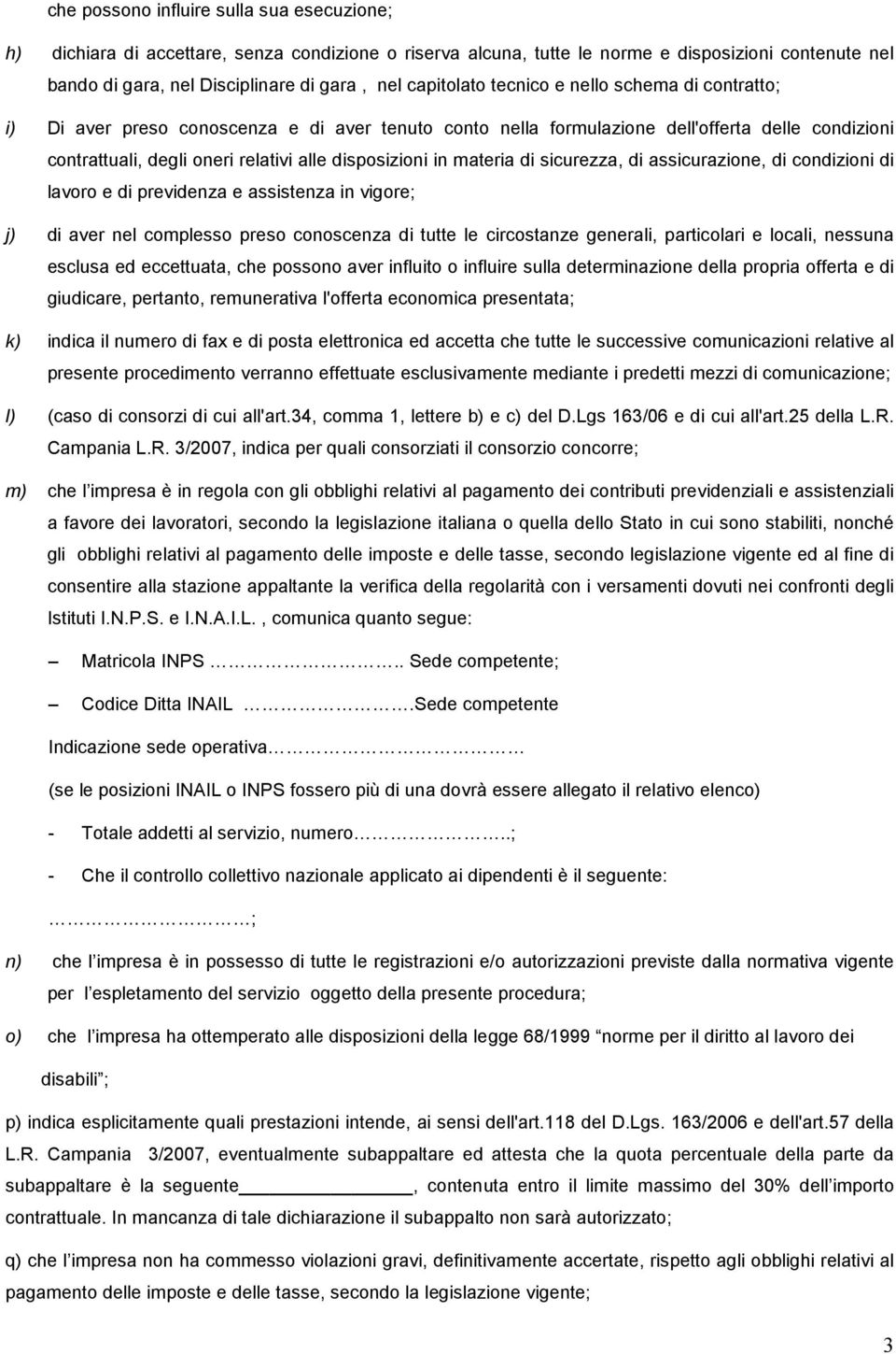 disposizioni in materia di sicurezza, di assicurazione, di condizioni di lavoro e di previdenza e assistenza in vigore; j) di aver nel complesso preso conoscenza di tutte le circostanze generali,