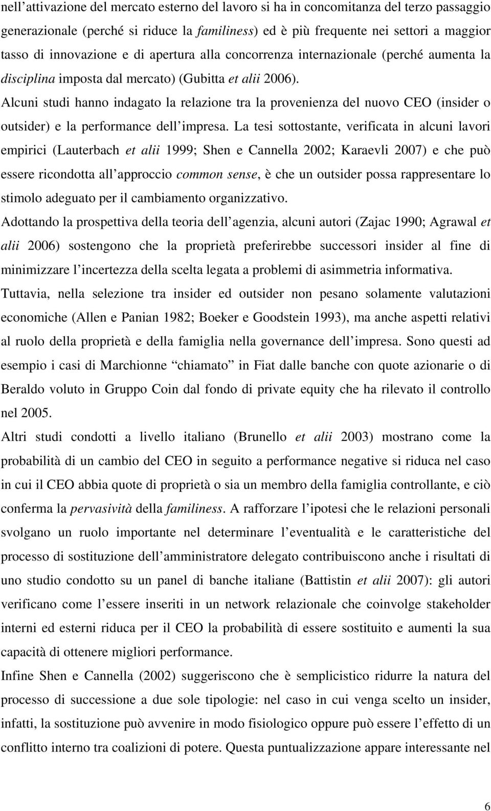 Alcuni studi hanno indagato la relazione tra la provenienza del nuovo CEO (insider o outsider) e la performance dell impresa.