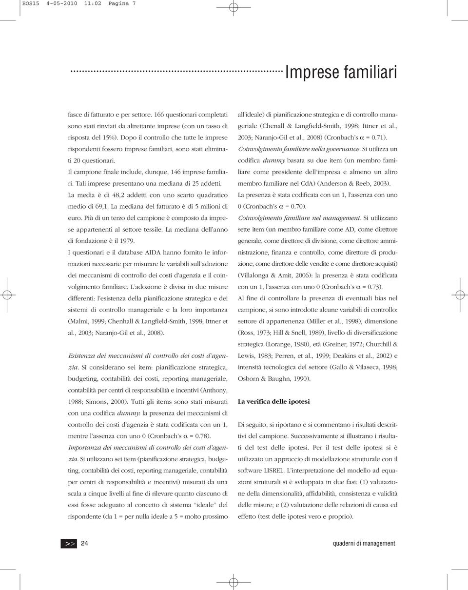 Tali imprese presentano una mediana di 25 addetti. La media è di 48,2 addetti con uno scarto quadratico medio di 69,1. La mediana del fatturato è di 5 milioni di euro.