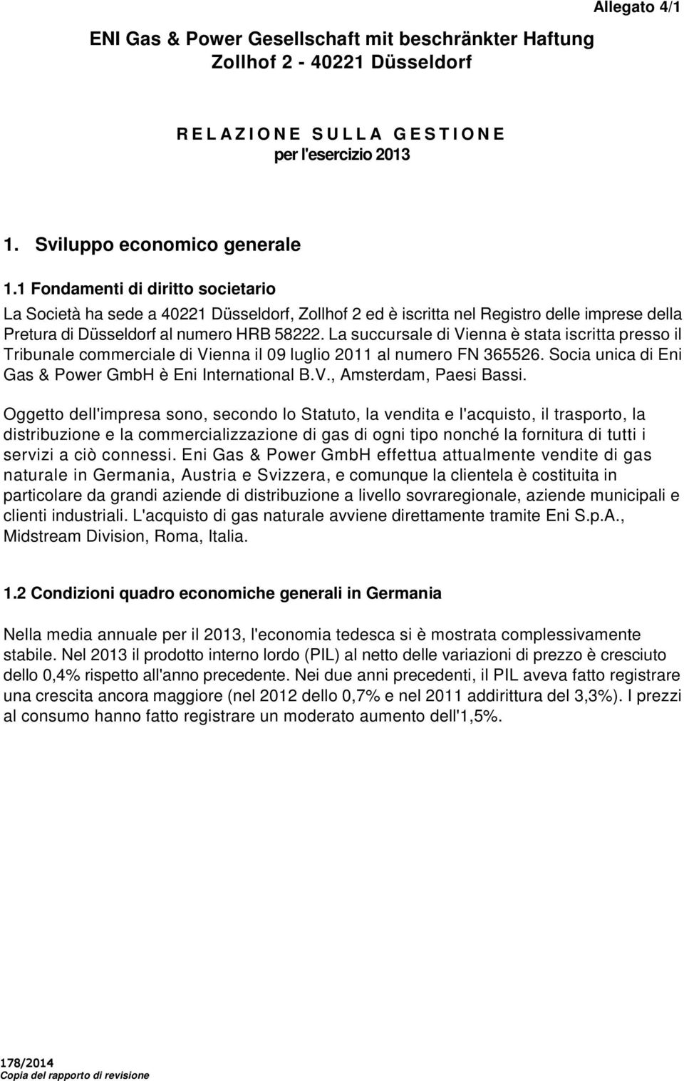 La succursale di Vienna è stata iscritta presso il Tribunale commerciale di Vienna il 09 luglio 2011 al numero FN 365526. Socia unica di Eni Gas & Power GmbH è Eni International B.V., Amsterdam, Paesi Bassi.