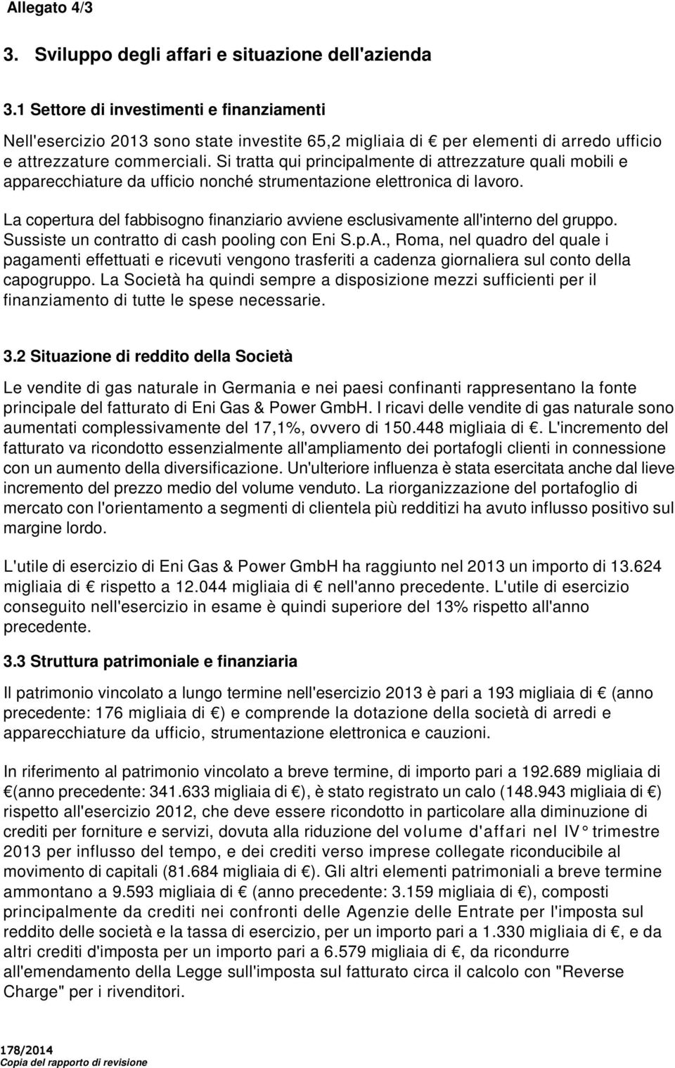 Si tratta qui principalmente di attrezzature quali mobili e apparecchiature da ufficio nonché strumentazione elettronica di lavoro.