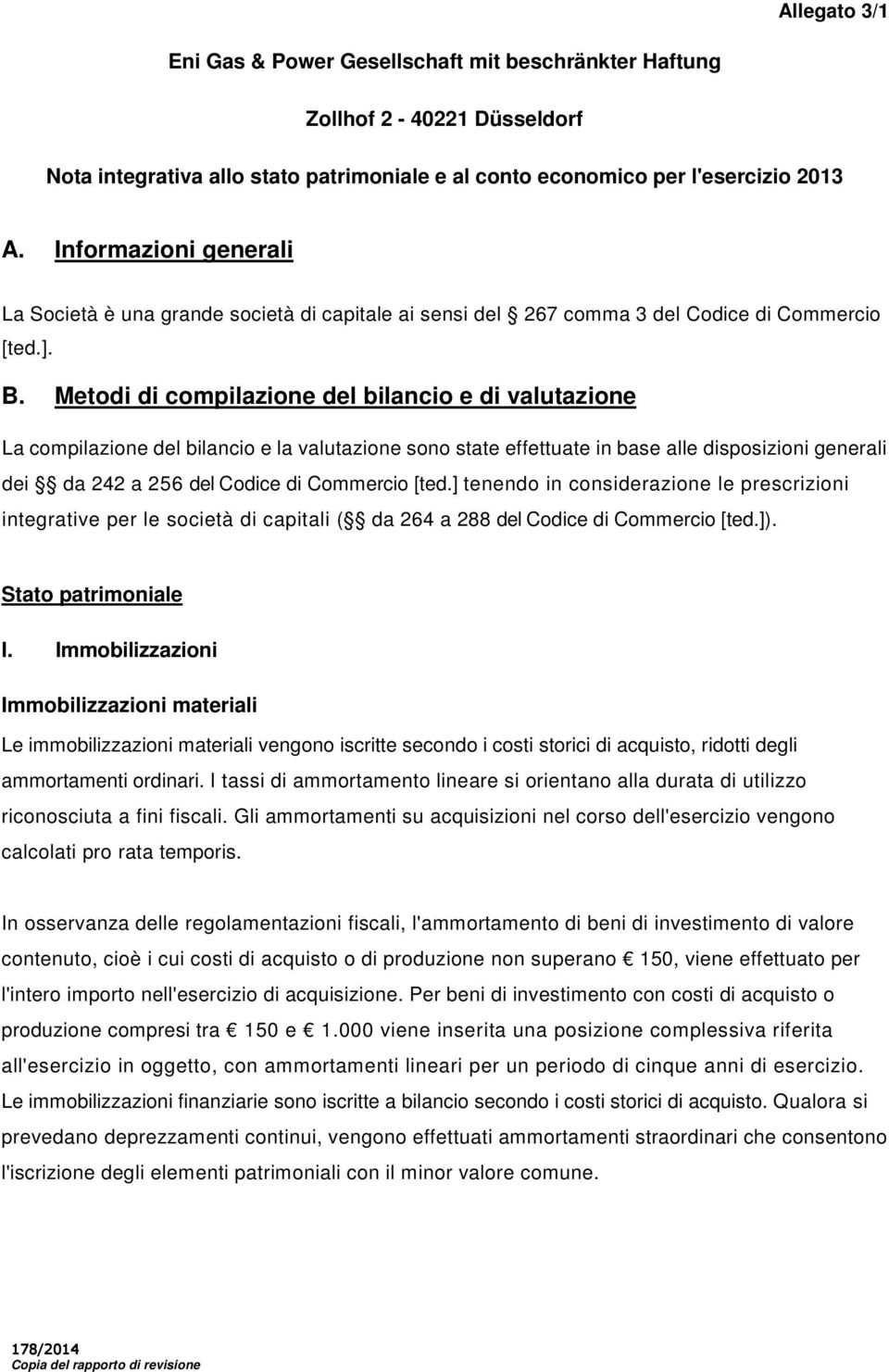 Metodi di compilazione del bilancio e di valutazione La compilazione del bilancio e la valutazione sono state effettuate in base alle disposizioni generali dei da 242 a 256 del Codice di Commercio