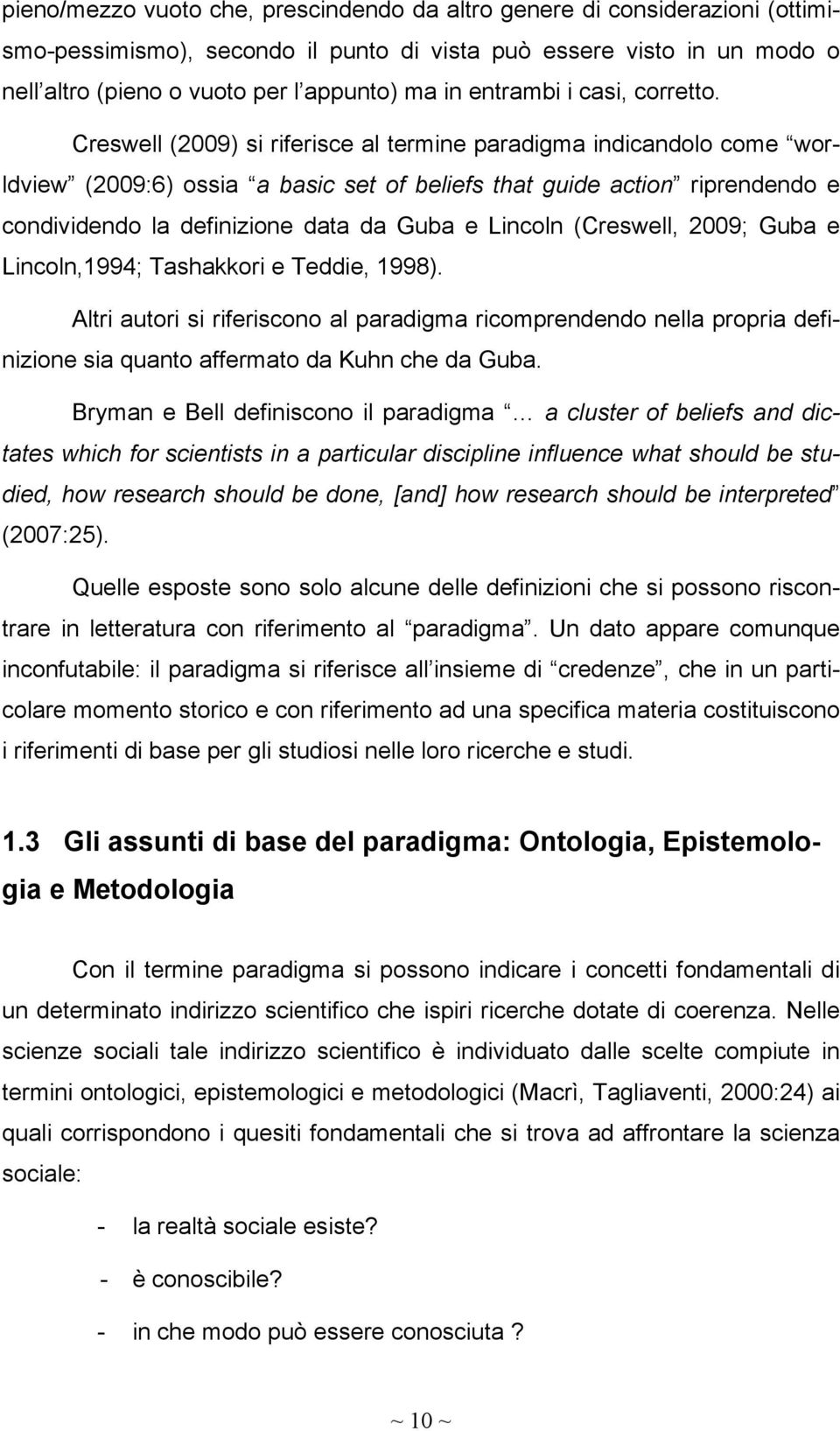 Creswell (2009) si riferisce al termine paradigma indicandolo come worldview (2009:6) ossia a basic set of beliefs that guide action riprendendo e condividendo la definizione data da Guba e Lincoln