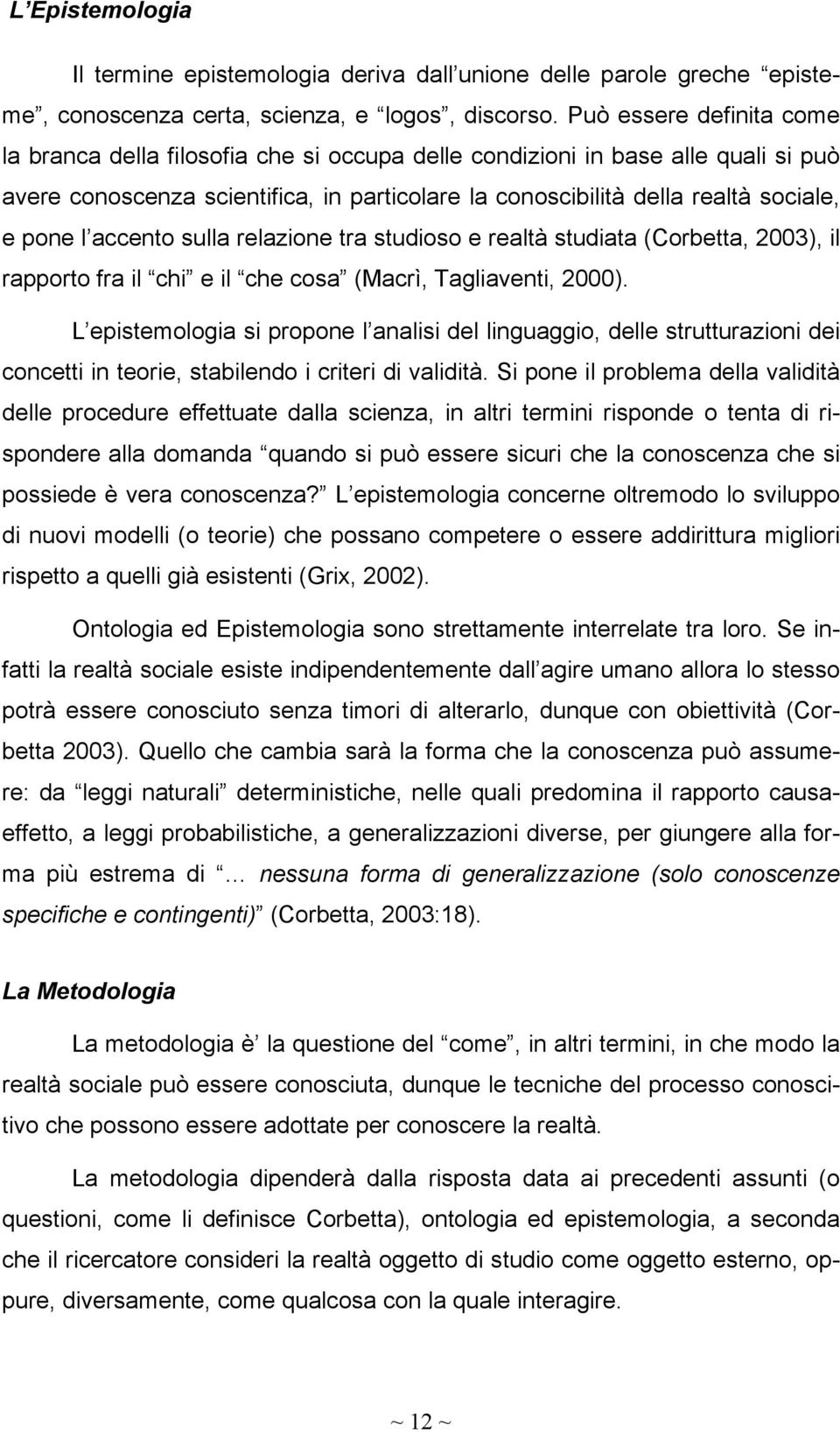 l accento sulla relazione tra studioso e realtà studiata (Corbetta, 2003), il rapporto fra il chi e il che cosa (Macrì, Tagliaventi, 2000).