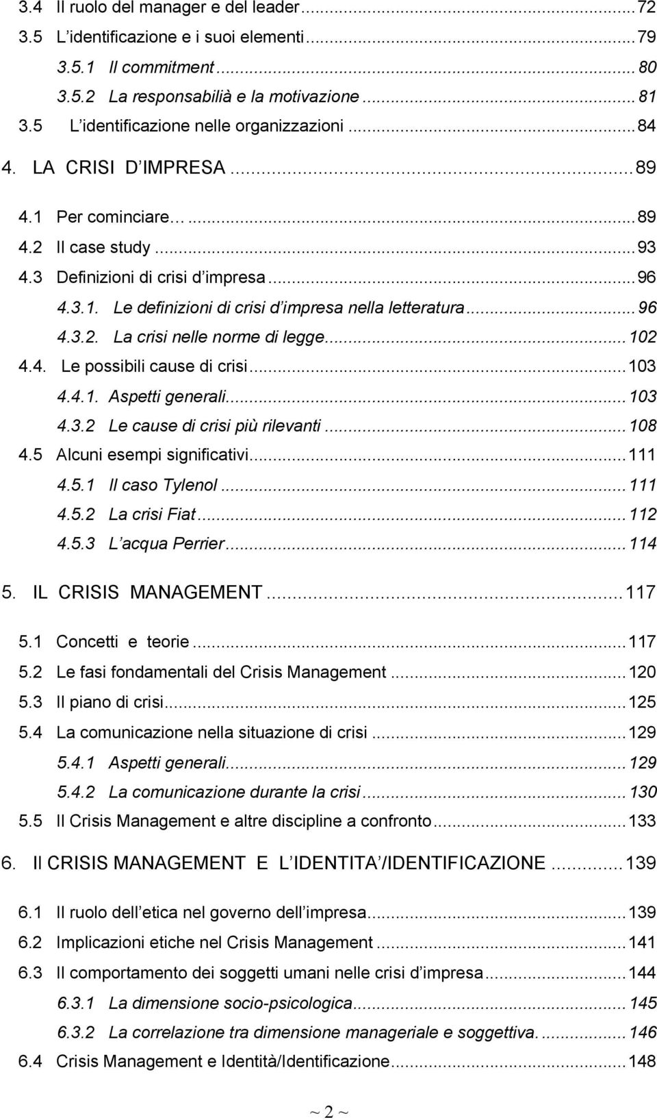 .. 96 4.3.2. La crisi nelle norme di legge... 102 4.4. Le possibili cause di crisi... 103 4.4.1. Aspetti generali... 103 4.3.2 Le cause di crisi più rilevanti... 108 4.5 Alcuni esempi significativi.