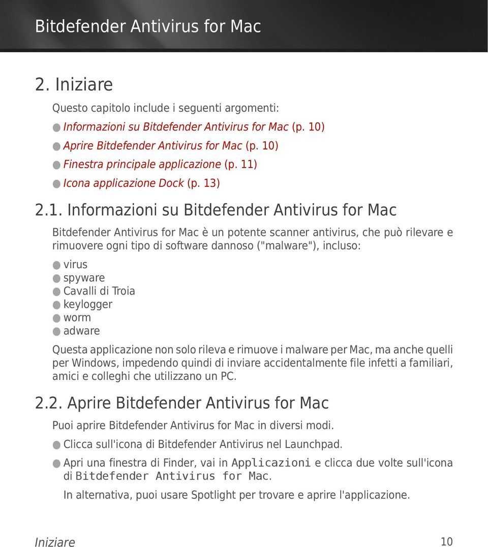dannoso ("malware"), incluso: virus spyware Cavalli di Troia keylogger worm adware Questa applicazione non solo rileva e rimuove i malware per Mac, ma anche quelli per Windows, impedendo quindi di