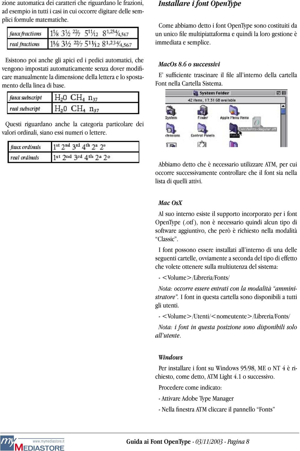 Installare i font OpenType Come abbiamo detto i font OpenType sono costituiti da un unico file multipiattaforma e quindi la loro gestione è immediata e semplice. MacOs 8.