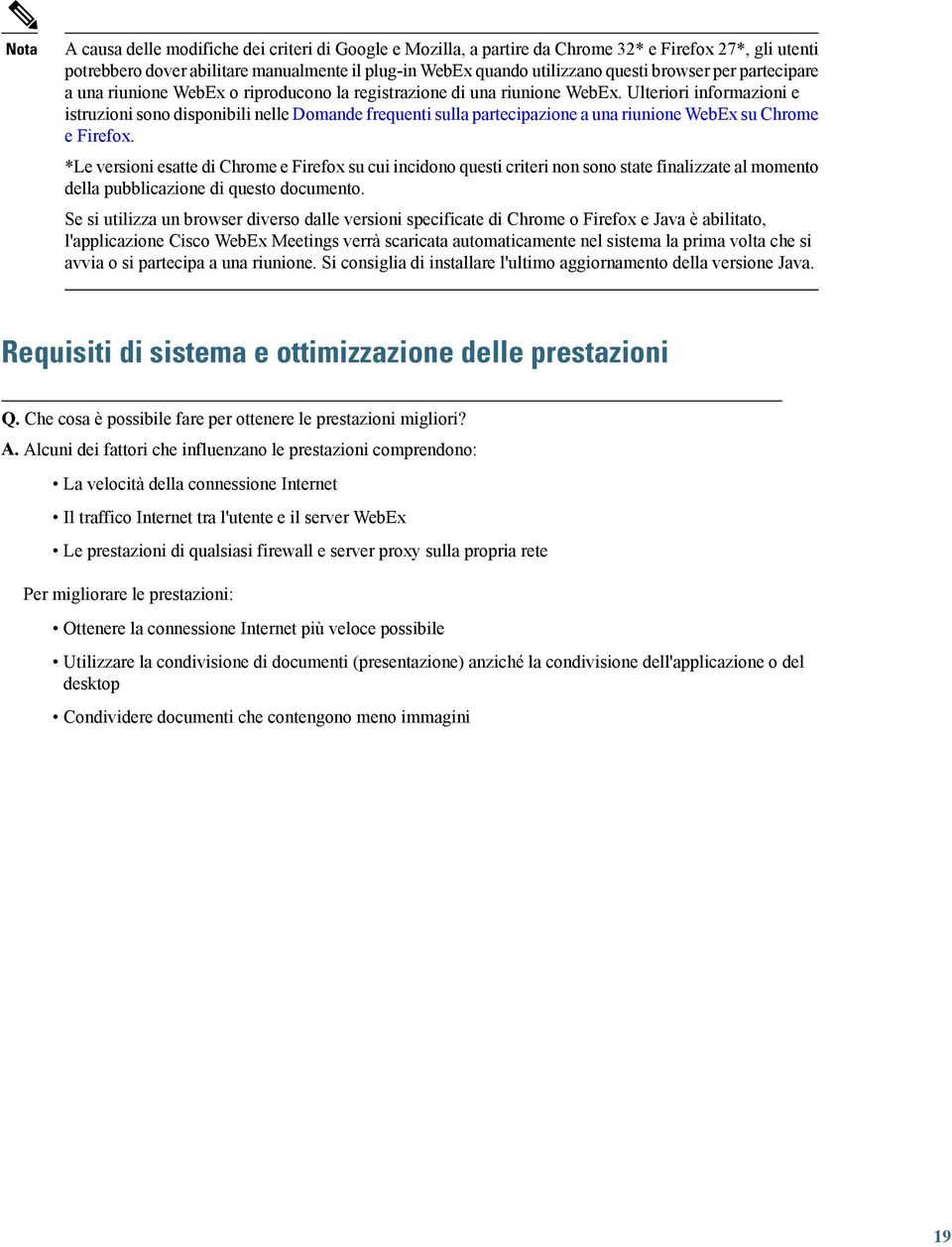 Ulteriori informazioni e istruzioni sono disponibili nelle Domande frequenti sulla partecipazione a una riunione WebEx su Chrome e Firefox.