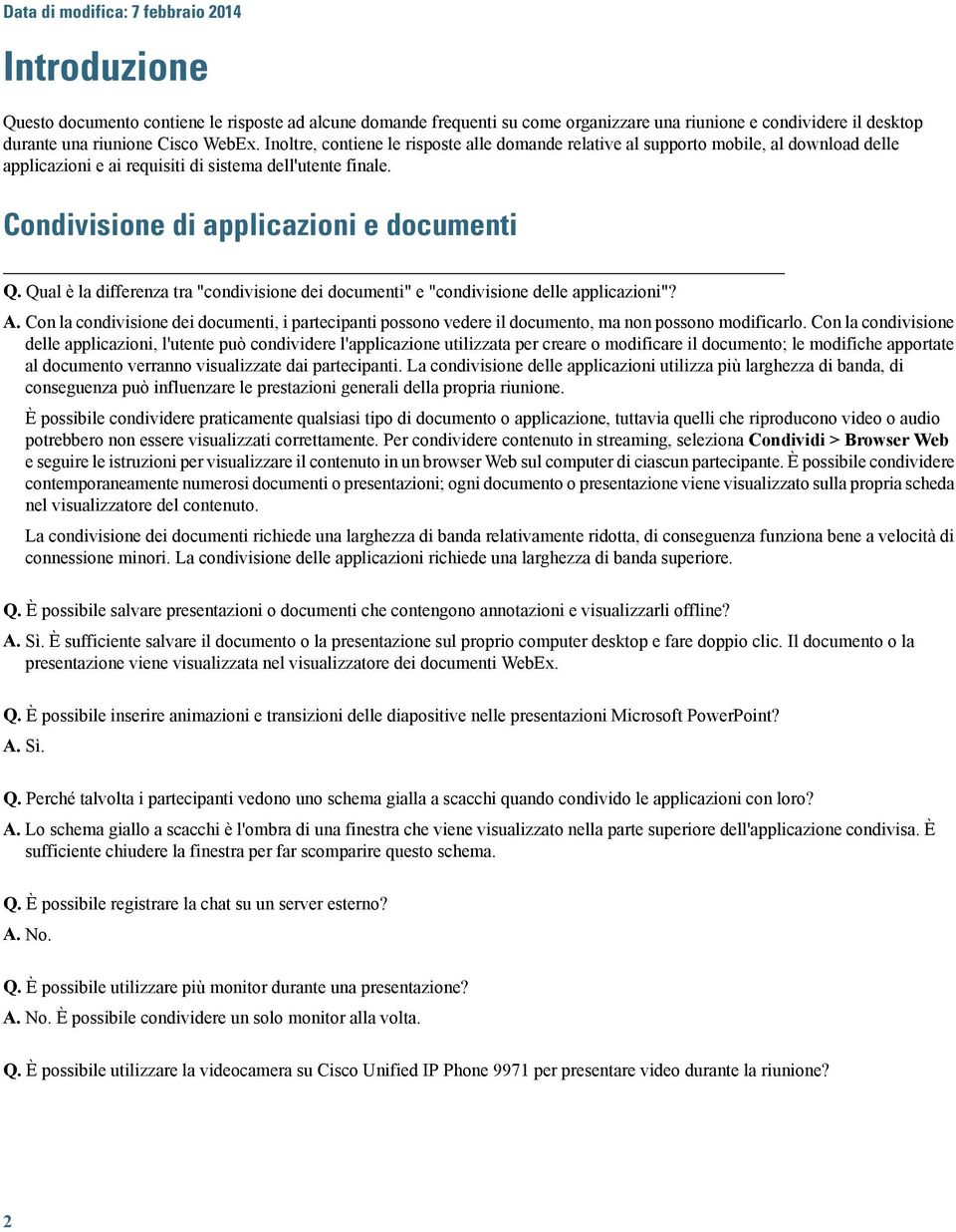 Qual è la differenza tra "condivisione dei documenti" e "condivisione delle applicazioni"? A. Con la condivisione dei documenti, i partecipanti possono vedere il documento, ma non possono modificarlo.