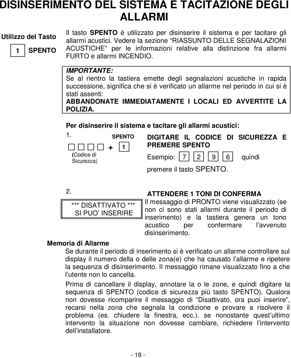 IMPORTANTE: Se al rientro la tastiera emette degli segnalazioni acustiche in rapida successione, significa che si è verificato un allarme nel periodo in cui si è stati assenti: ABBANDONATE