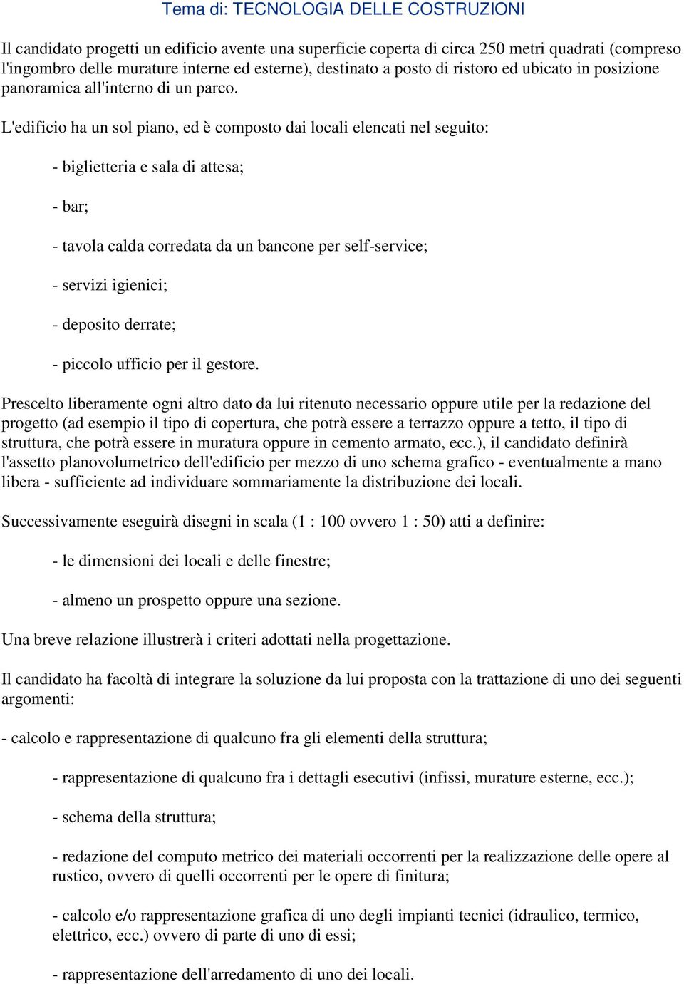 L'edificio ha un sol piano, ed è composto dai locali elencati nel seguito: - biglietteria e sala di attesa; - bar; - tavola calda corredata da un bancone per self-service; - servizi igienici; -