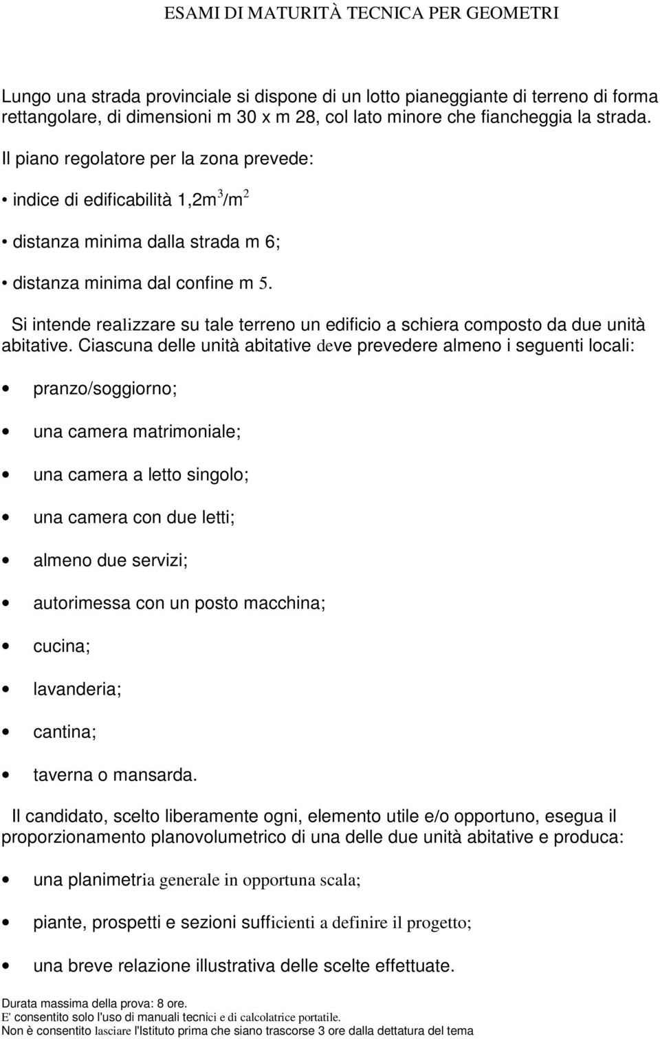 Si intende realizzare su tale terreno un edificio a schiera composto da due unità abitative.