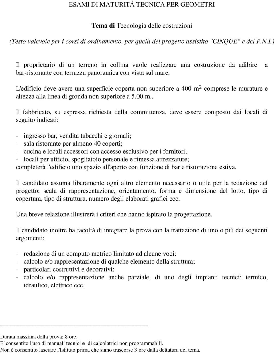 a L'edificio deve avere una superficie coperta non superiore a 400 m 2 comprese le murature e altezza alla linea di gronda non superiore a 5,00 m.