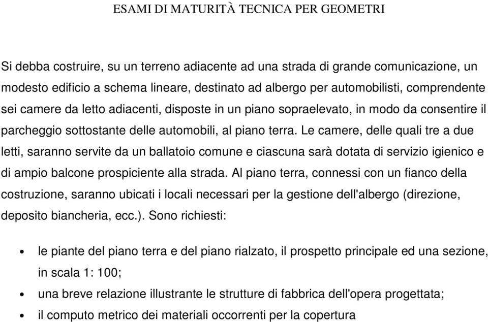 Le camere, delle quali tre a due letti, saranno servite da un ballatoio comune e ciascuna sarà dotata di servizio igienico e di ampio balcone prospiciente alla strada.