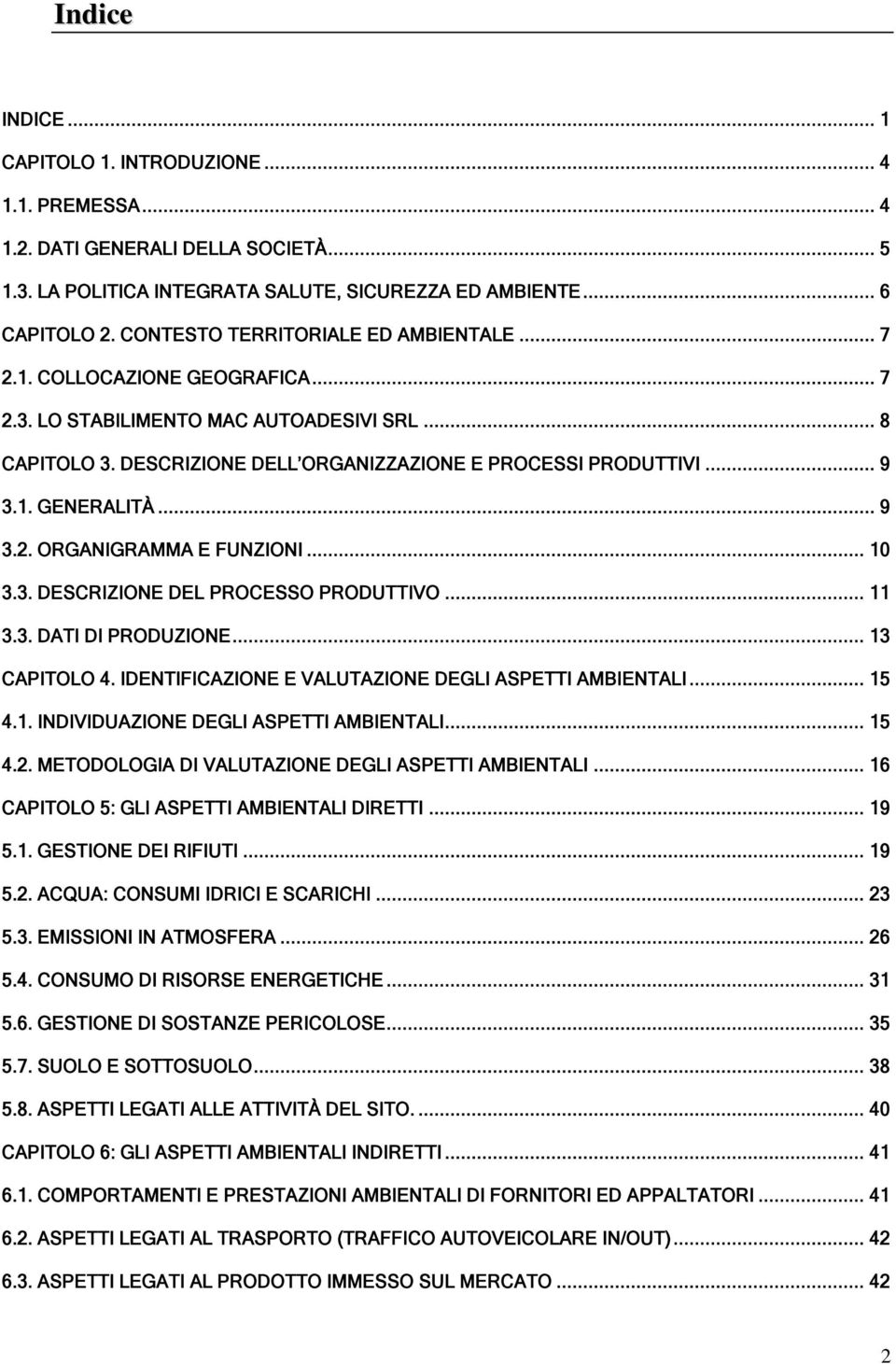 .. 9 3.2. ORGANIGRAMMA E FUNZIONI... 10 3.3. DESCRIZIONE DEL PROCESSO PRODUTTIVO... 11 3.3. DATI DI PRODUZIONE... 13 CAPITOLO 4. IDENTIFICAZIONE E VALUTAZIONE DEGLI ASPETTI AMBIENTALI... 15 4.1. INDIVIDUAZIONE DEGLI ASPETTI AMBIENTALI.