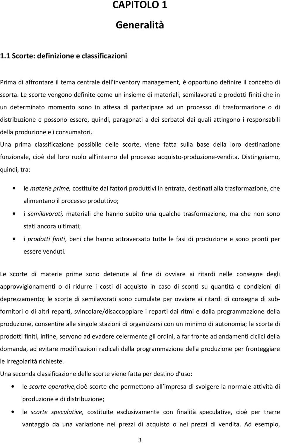 e possono essere, quindi, paragonati a dei serbatoi dai quali attingono i responsabili della produzione e i consumatori.