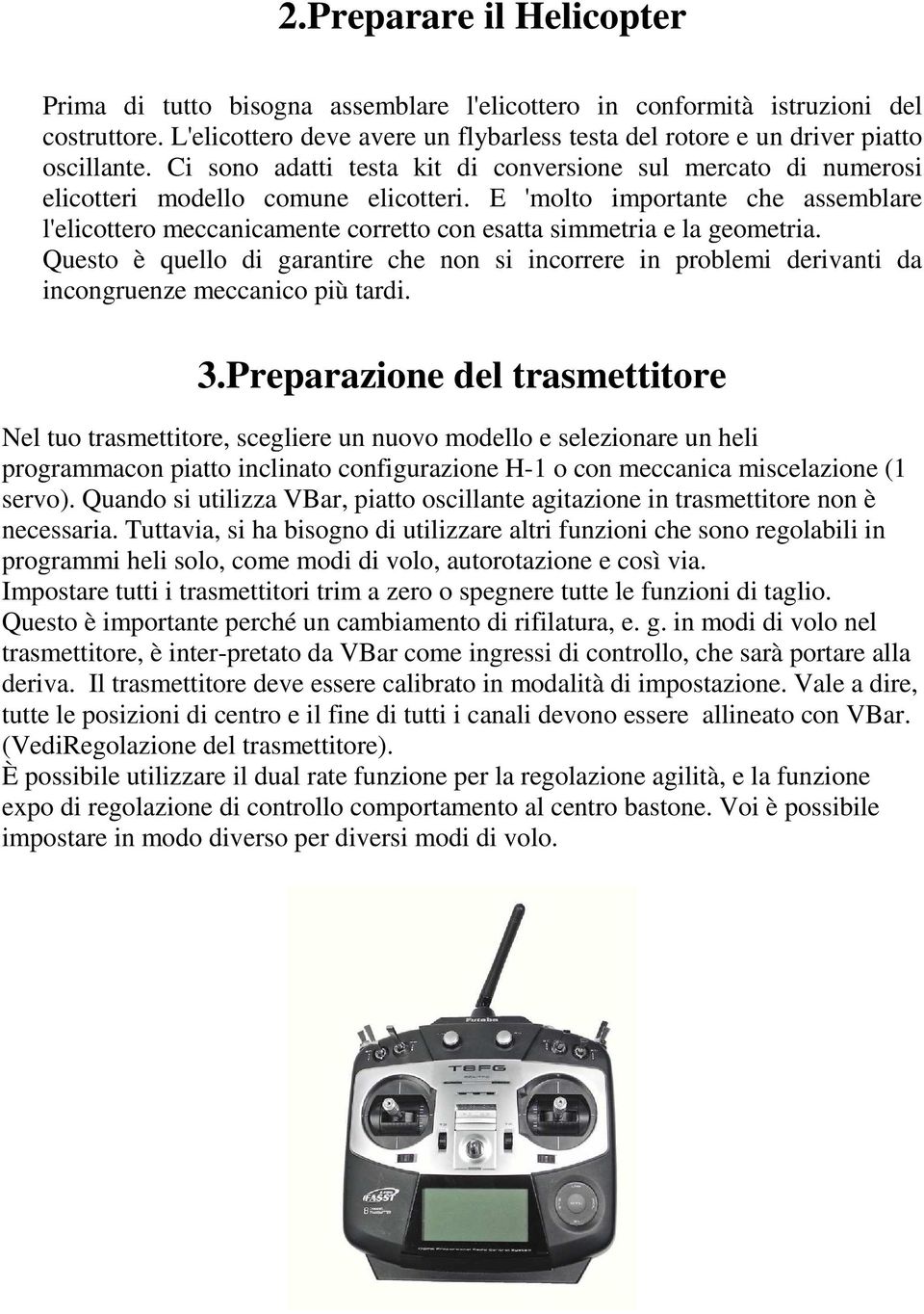 E 'molto importante che assemblare l'elicottero meccanicamente corretto con esatta simmetria e la geometria.