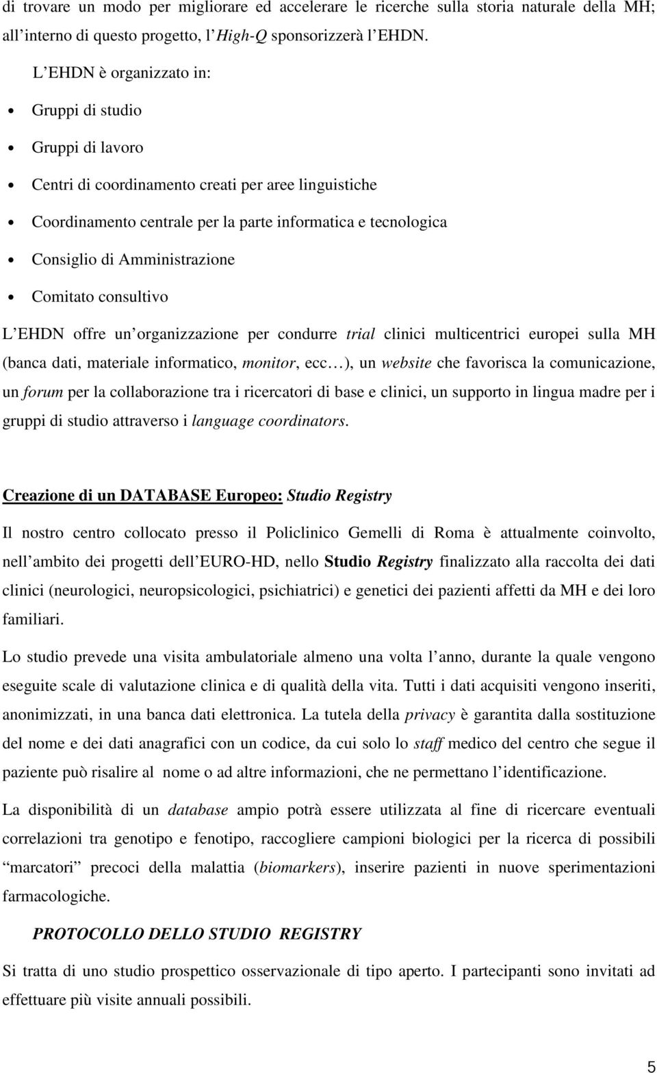 Amministrazione Comitato consultivo L EHDN offre un organizzazione per condurre trial clinici multicentrici europei sulla MH (banca dati, materiale informatico, monitor, ecc ), un website che