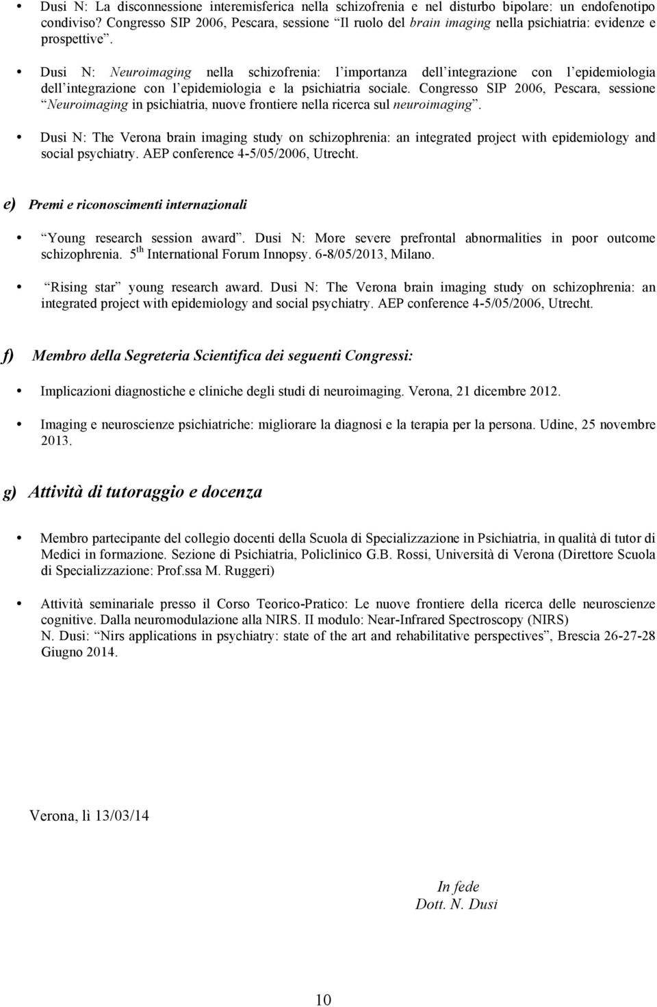 Dusi N: Neuroimaging nella schizofrenia: l importanza dell integrazione con l epidemiologia dell integrazione con l epidemiologia e la psichiatria sociale.