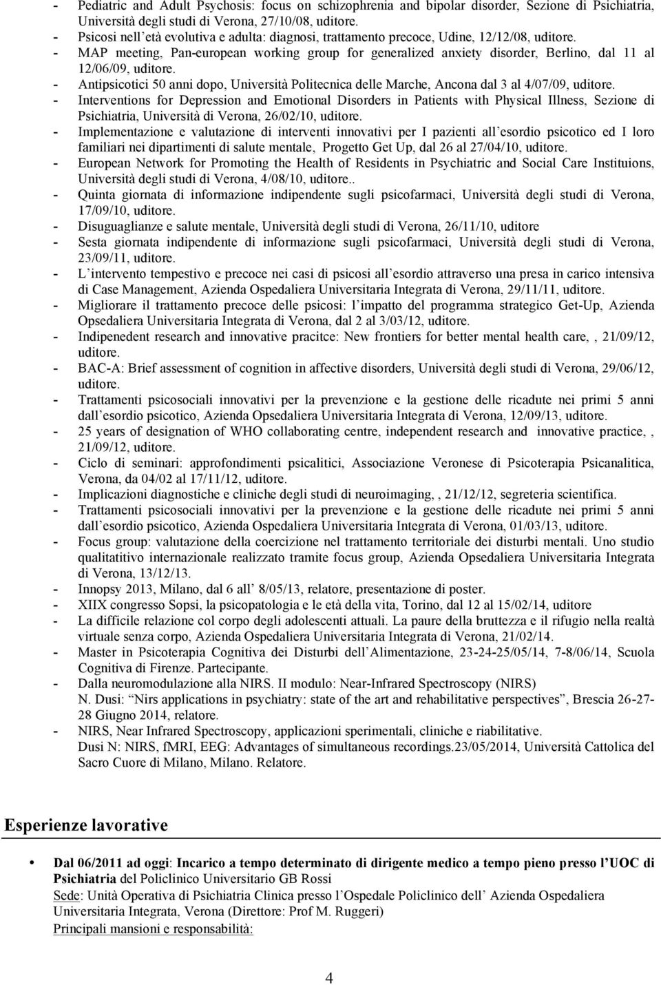 - MAP meeting, Pan-european working group for generalized anxiety disorder, Berlino, dal 11 al 12/06/09, uditore.