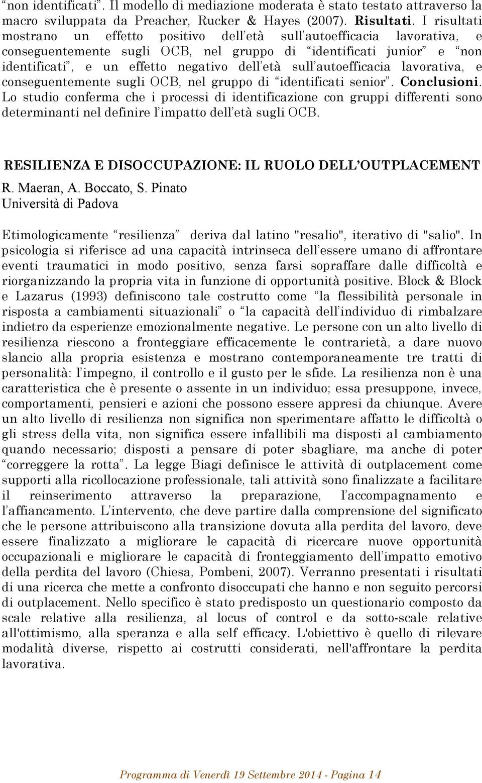 sull autoefficacia lavorativa, e conseguentemente sugli OCB, nel gruppo di identificati senior. Conclusioni.