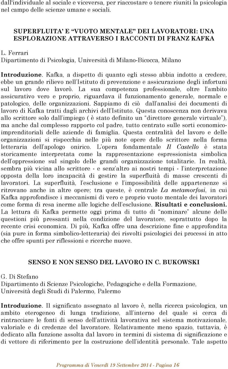 Kafka, a dispetto di quanto egli stesso abbia indotto a credere, ebbe un grande rilievo nell Istituto di prevenzione e assicurazione degli infortuni sul lavoro dove lavorò.