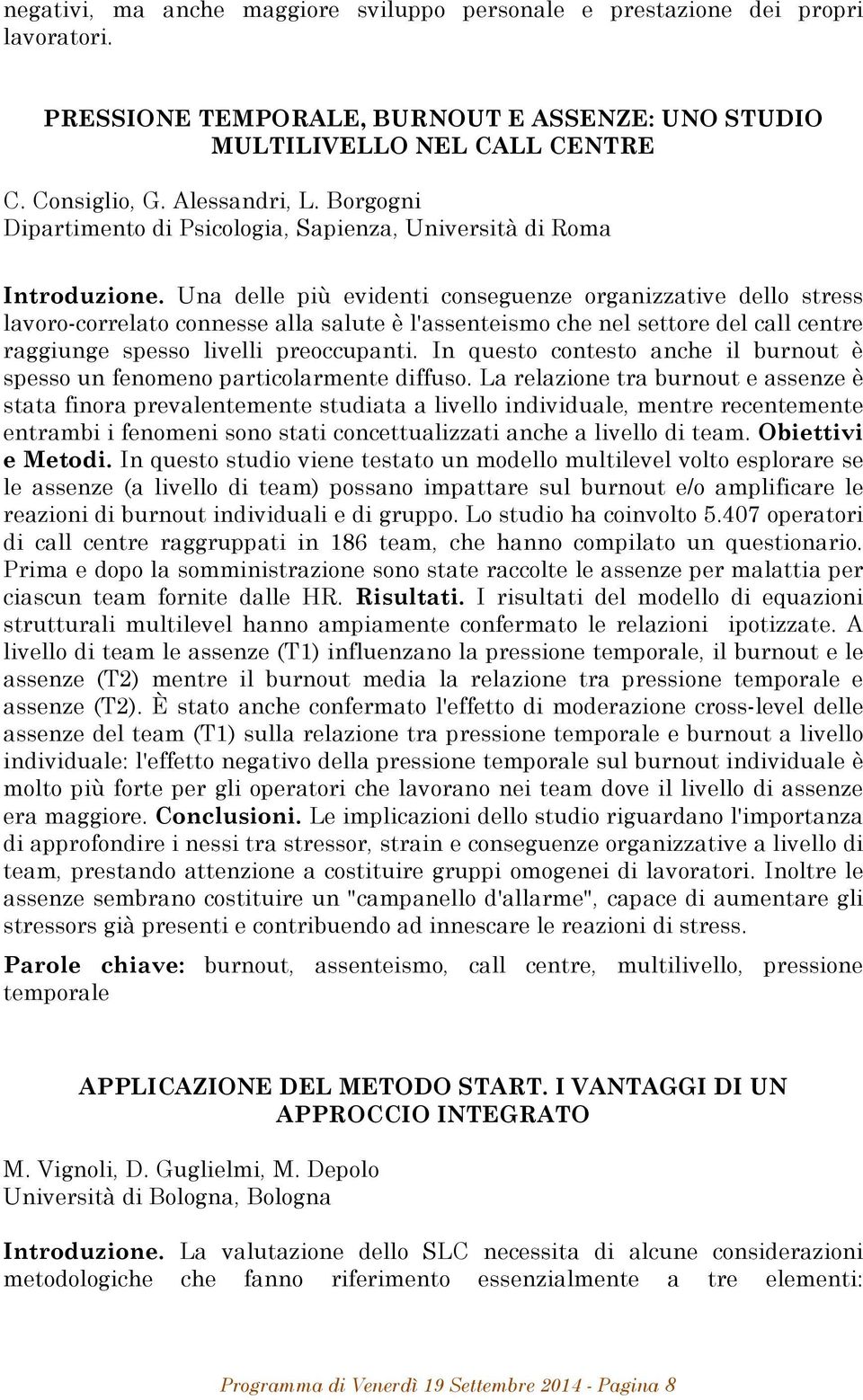 Una delle più evidenti conseguenze organizzative dello stress lavoro-correlato connesse alla salute è l'assenteismo che nel settore del call centre raggiunge spesso livelli preoccupanti.