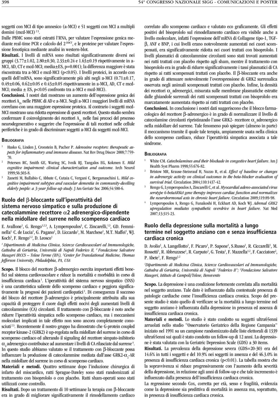 western-blot. Risultati. I livelli di mrna sono risultati significativamente diversi nei gruppi (3.77±.0,.80±0.30,.33±0.4 e.63±0.9 rispettivamente in a- MCI, AD, CT e mcd-mci; media±es, p=0.