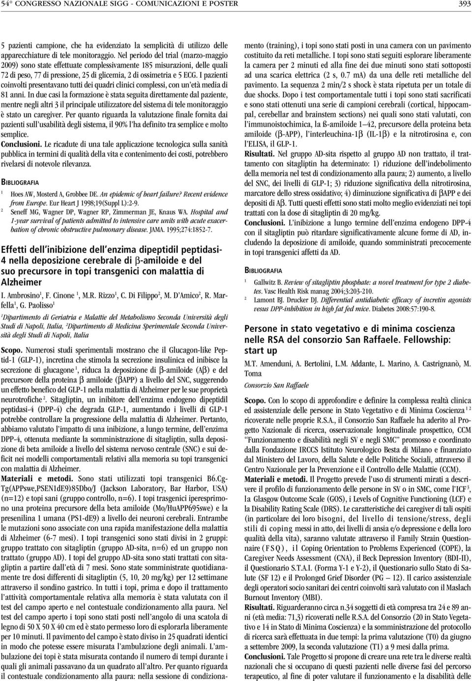 I pazienti coinvolti presentavano tutti dei quadri clinici complessi, con un età media di 8 anni.