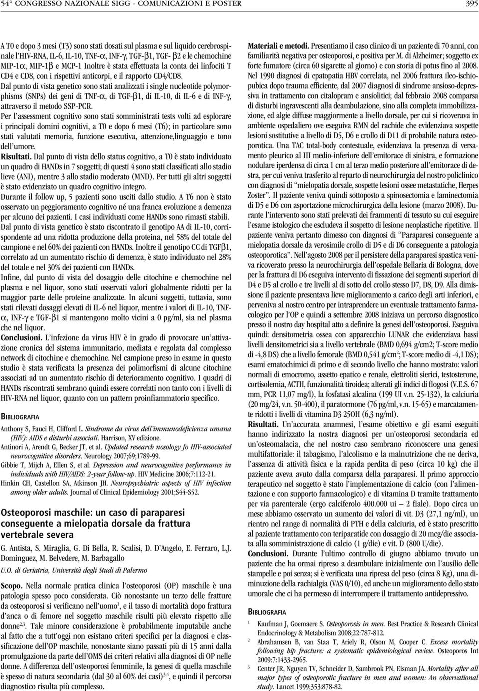 Dal punto di vista genetico sono stati analizzati i single nucleotide polymorphisms (SNPs) dei geni di TNF-α, di TGF-β, di IL-0, di IL-6 e di INF-γ, attraverso il metodo SSP-PCR.