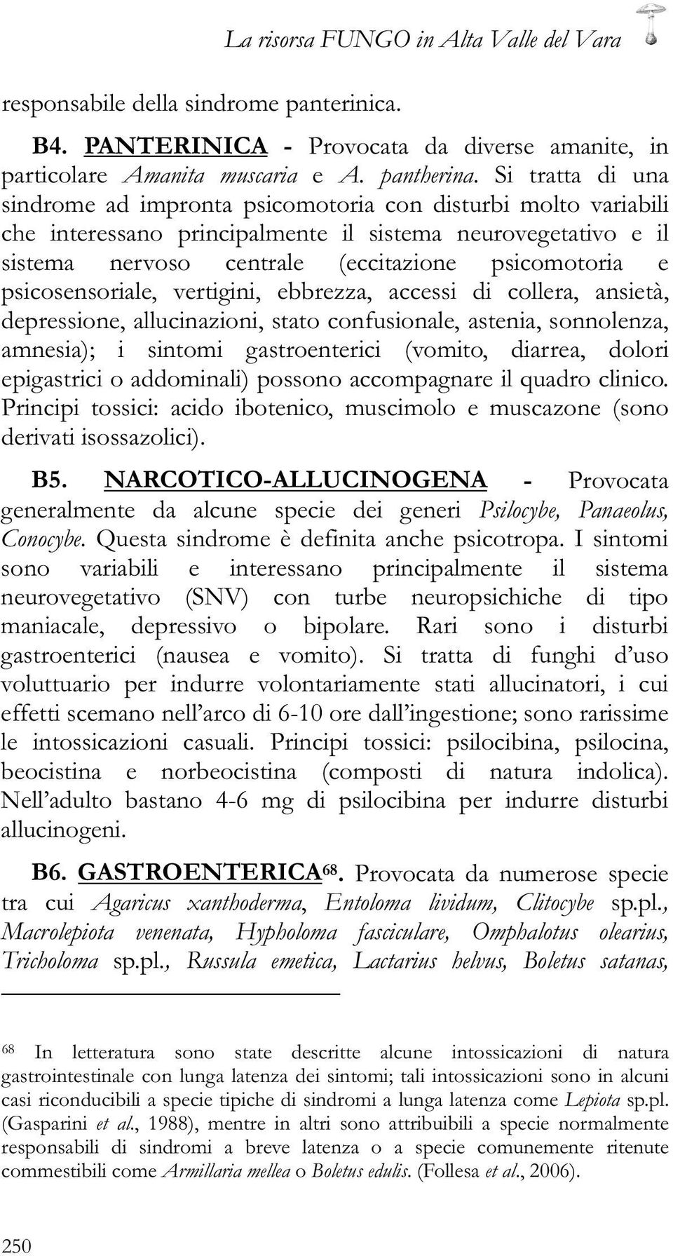 psicosensoriale, vertigini, ebbrezza, accessi di collera, ansietà, depressione, allucinazioni, stato confusionale, astenia, sonnolenza, amnesia); i sintomi gastroenterici (vomito, diarrea, dolori