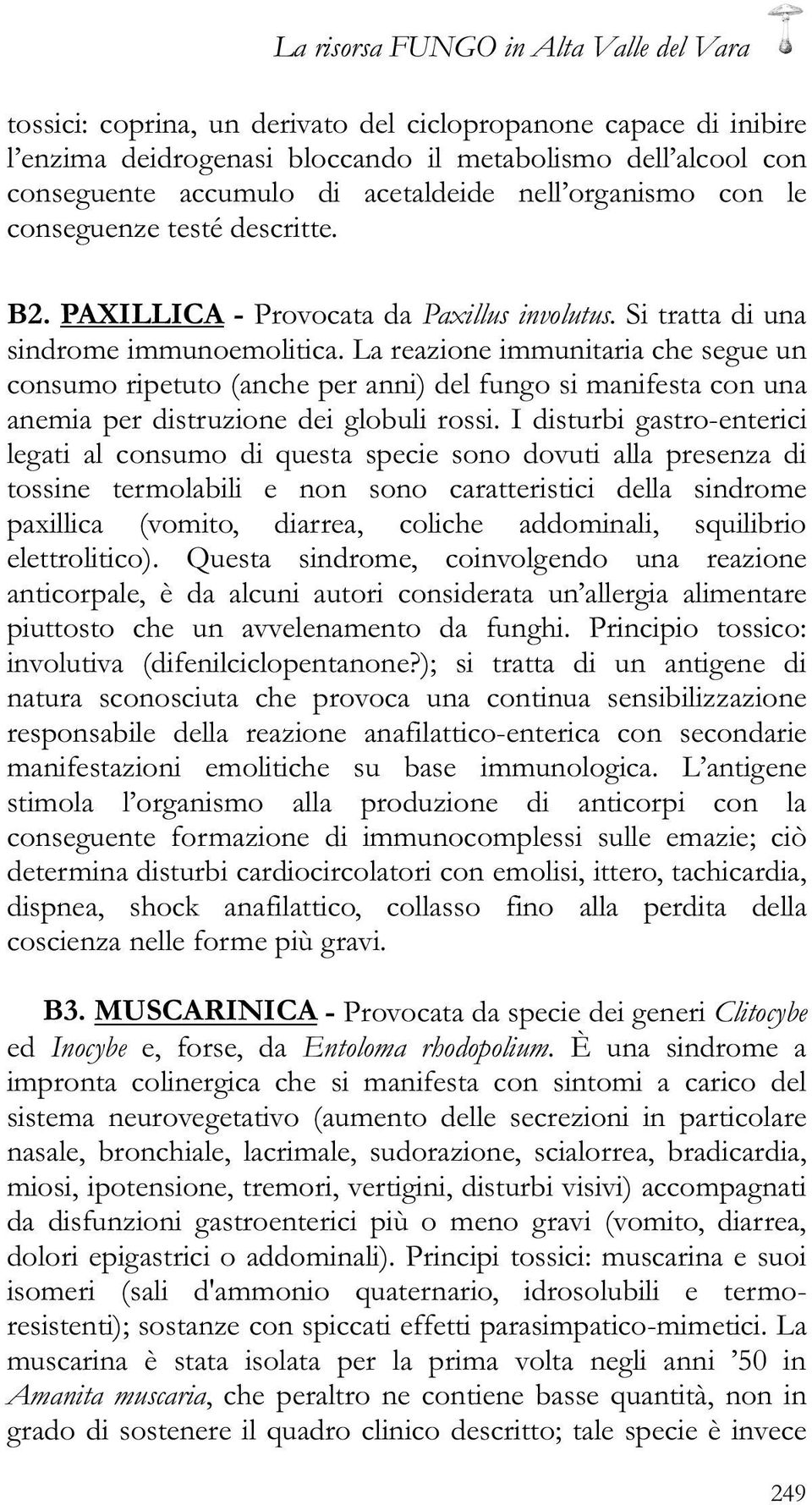 La reazione immunitaria che segue un consumo ripetuto (anche per anni) del fungo si manifesta con una anemia per distruzione dei globuli rossi.