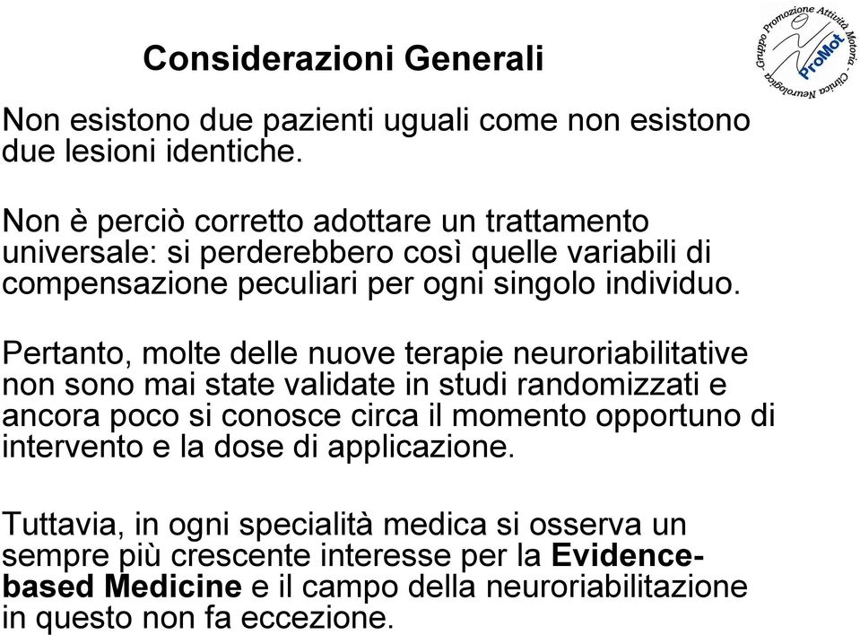 Pertanto, molte delle nuove terapie neuroriabilitative non sono mai state validate in studi randomizzati e ancora poco si conosce circa il momento