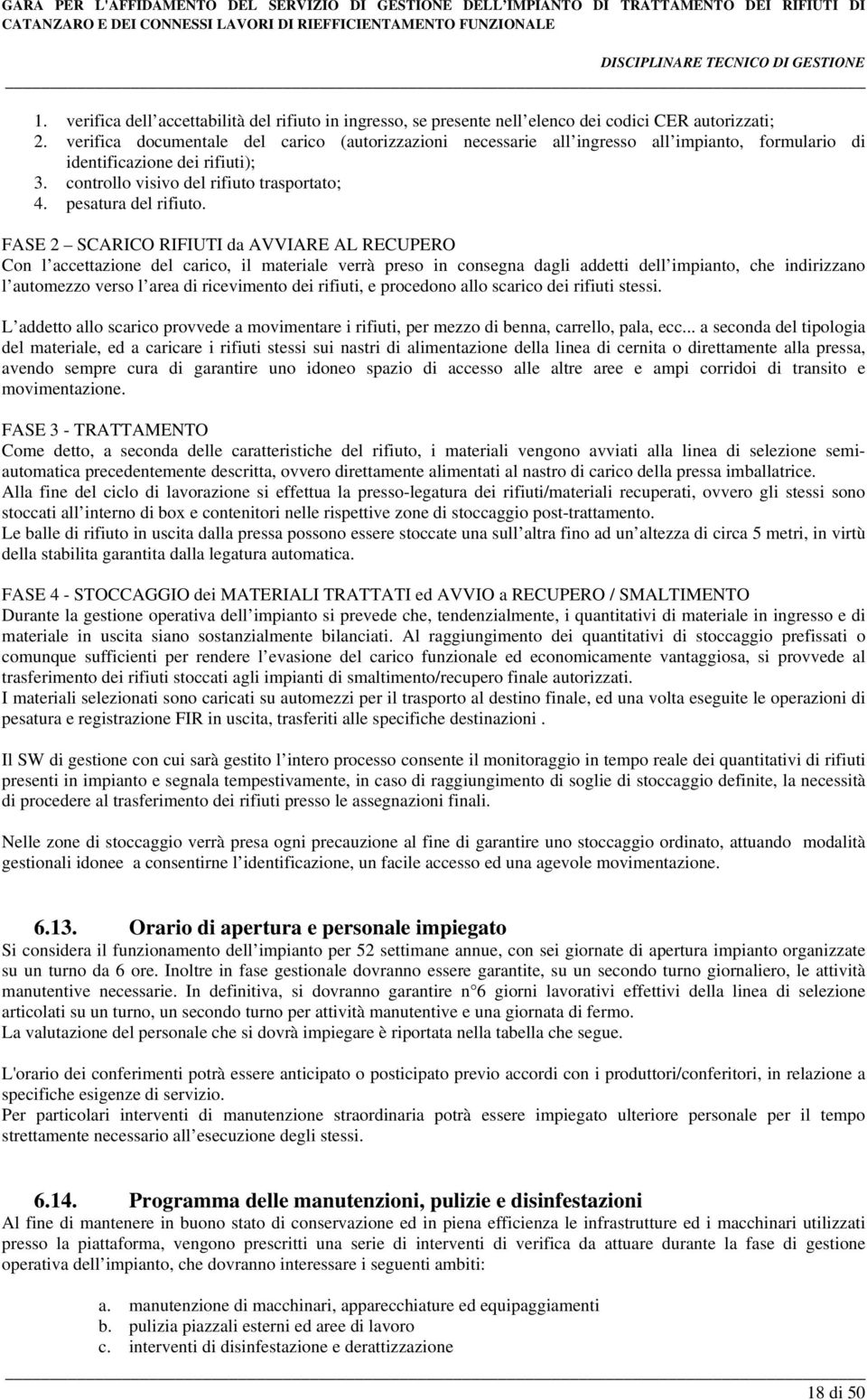 FASE 2 SCARICO RIFIUTI da AVVIARE AL RECUPERO Con l accettazione del carico, il materiale verrà preso in consegna dagli addetti dell impianto, che indirizzano l automezzo verso l area di ricevimento