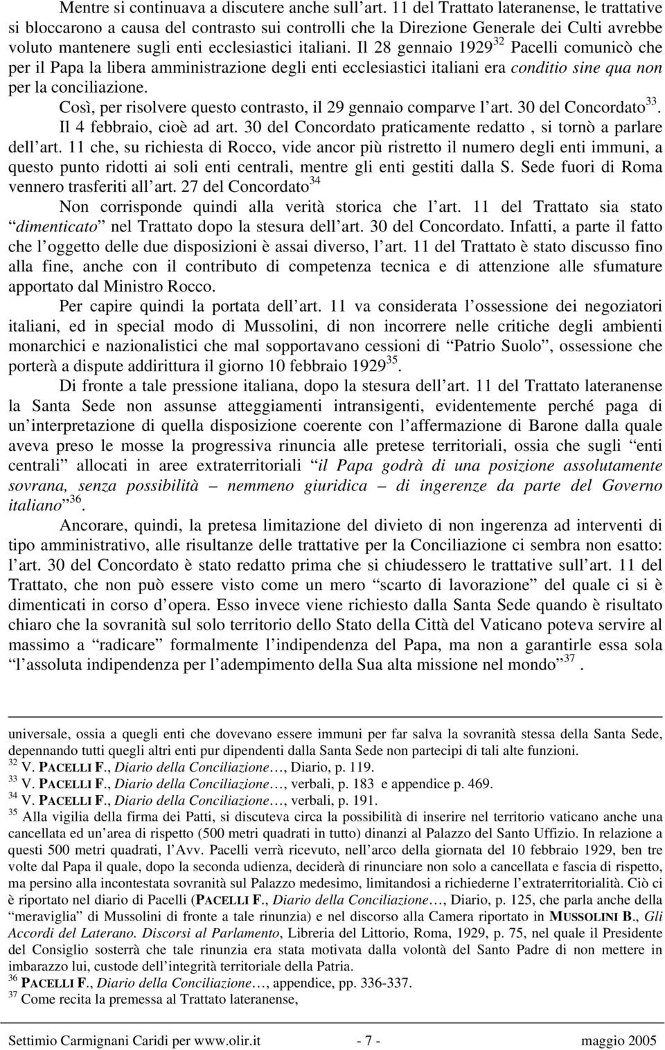 Il 28 gennaio 1929 32 Pacelli comunicò che per il Papa la libera amministrazione degli enti ecclesiastici italiani era conditio sine qua non per la conciliazione.