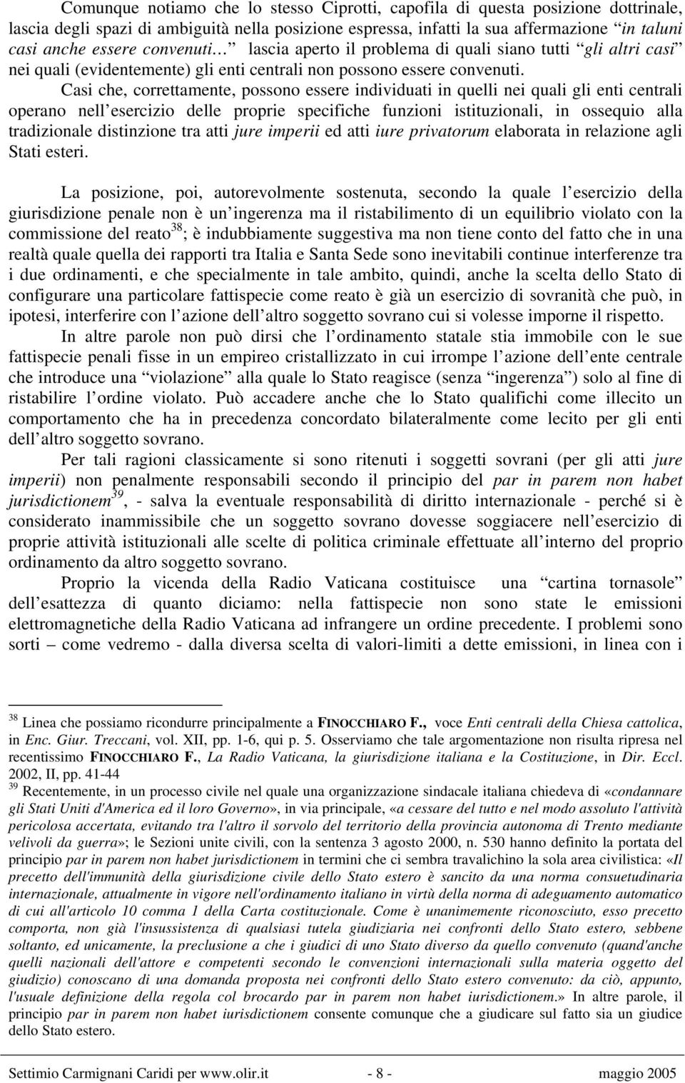 Casi che, correttamente, possono essere individuati in quelli nei quali gli enti centrali operano nell esercizio delle proprie specifiche funzioni istituzionali, in ossequio alla tradizionale