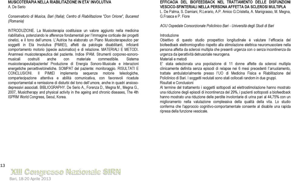 L Autrice ha elaborato un Piano Musicoterapeutico per soggetti in Età Involutiva (PiMtEI), affetti da patologie disabilitanti, inficianti comportamento motorio (specie automatico) e di relazione.