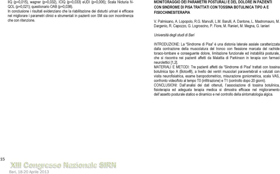 ritenzione. MONITORAGGIO DEI PARAMETRI POSTURALI E DEL DOLORE IN PAZIENTI CON SINDROME DI PISA TRATTATI CON TOSSINA BOTULINICA TIPO A E FISIOCHINESITERAPIA V. Palmisano, A. Lopopolo, R.G. Marvulli, L.