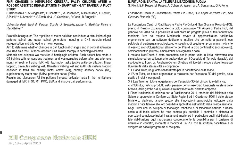 Brugnoli* Università degli Studi di Verona, Scuola di Specializzazione in Medicina Fisica e Riabilitativa Scientific background The repetition of motor activities can induce a stimulation of gait