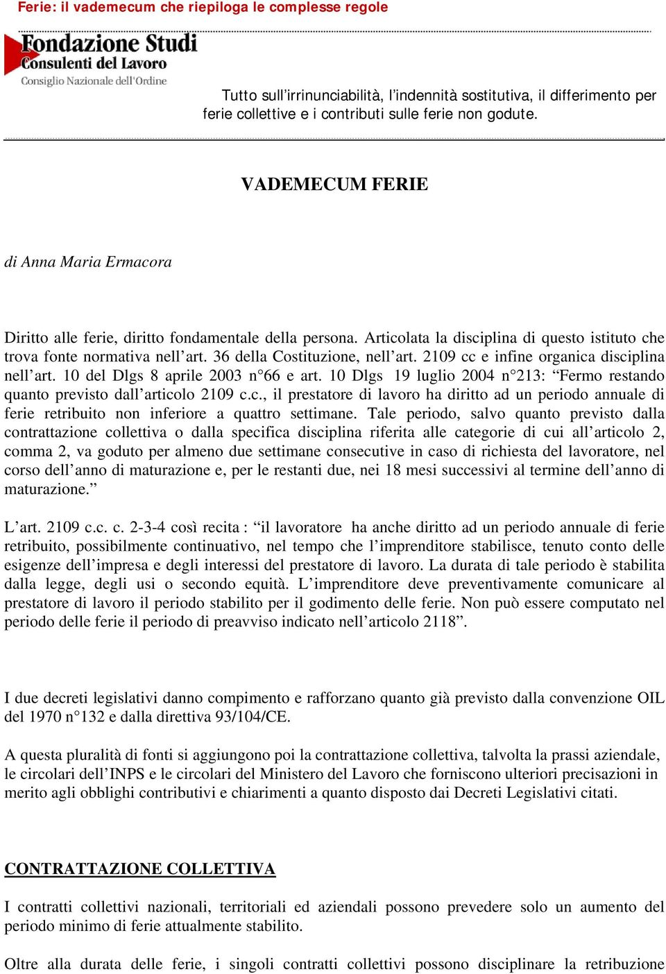 36 della Costituzione, nell art. 2109 cc e infine organica disciplina nell art. 10 del Dlgs 8 aprile 2003 n 66 e art. 10 Dlgs 19 luglio 2004 n 213: Fermo restando quanto previsto dall articolo 2109 c.