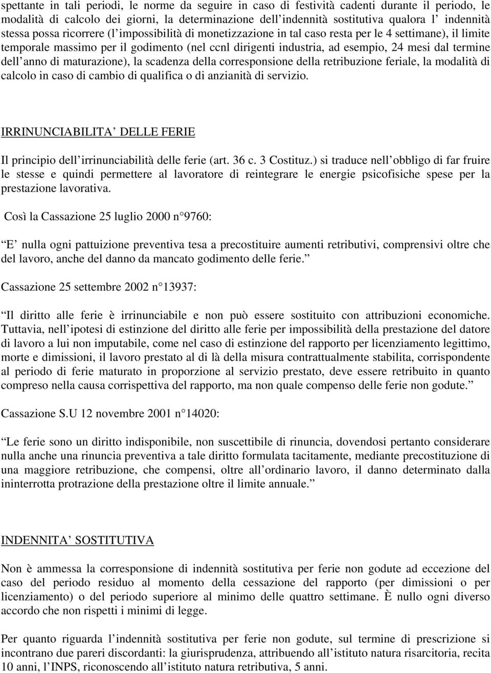 termine dell anno di maturazione), la scadenza della corresponsione della retribuzione feriale, la modalità di calcolo in caso di cambio di qualifica o di anzianità di servizio.