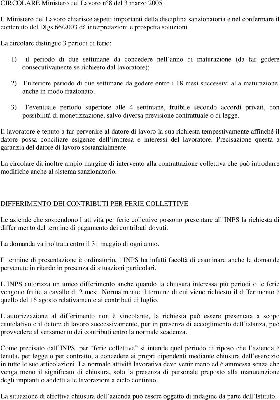 La circolare distingue 3 periodi di ferie: 1) il periodo di due settimane da concedere nell anno di maturazione (da far godere consecutivamente se richiesto dal lavoratore); 2) l ulteriore periodo di