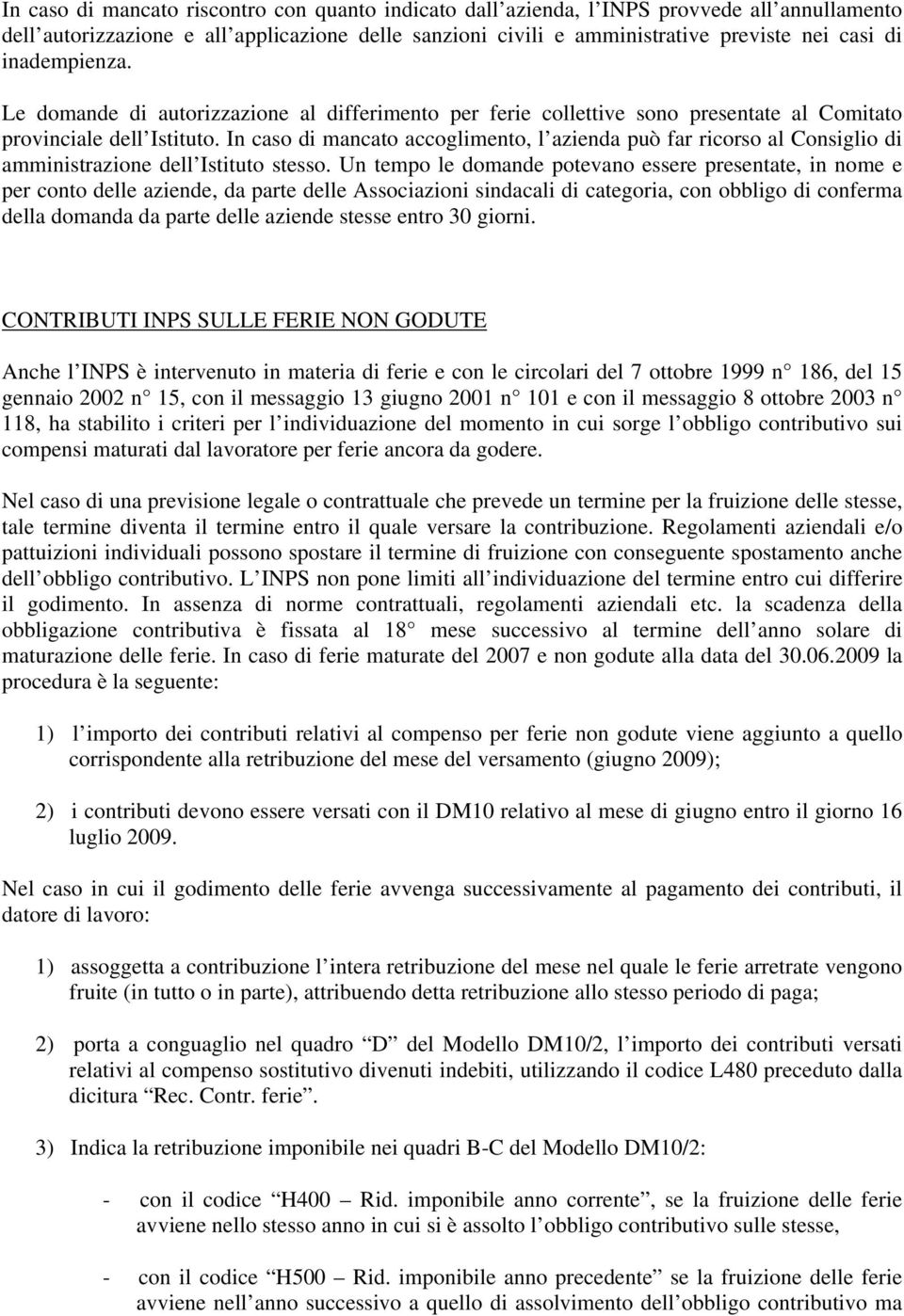 In caso di mancato accoglimento, l azienda può far ricorso al Consiglio di amministrazione dell Istituto stesso.