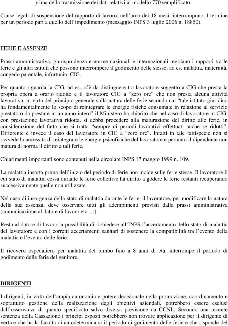 FERIE E ASSENZE Prassi amministrativa, giurisprudenza e norme nazionali e internazionali regolano i rapporti tra le ferie e gli altri istituti che possono interrompere il godimento delle stesse, ad